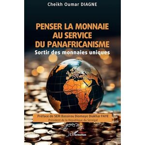 Diagne, Cheikh Oumar Penser la monnaie au service du panafricanisme: Sortir des monnaies uniques Diagne, Cheikh Oumar Penser la monnaie au service du panafricanisme: Sortir des monnaies uniques