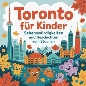 Gabner, Frank Toronto für Kinder – Sehenswürdigkeiten und Geschichte zum Staunen: Spannende Fakten und kindgerechte Entdeckungen – für Kinder ab 5 Jahren Gabner, Frank Toronto für Kinder – Sehenswürdigkeiten und Geschichte zum Staunen: Spannende Fakten und kindgerechte Entdeckungen – für Kinder ab 5 Jahren