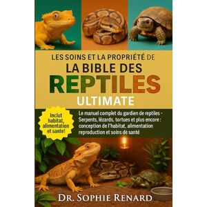 Renard, Dr. Sophie LES SOINS ET LA PROPRIÉTÉ DE LA BIBLE DES REPTILES ULTMATE: Le manuel complet du gardien de reptiles – Serpents, lézards, tortues et plus encore : ... alimentation, reproduction et soins de santé Renard, Dr. Sophie LES SOINS ET LA PROPRIÉTÉ DE LA BIBLE DES REPTILES ULTMATE: Le manuel complet du gardien de reptiles – Serpents, lézards, tortues et plus encore : ... alimentation, reproduction et soins de santé