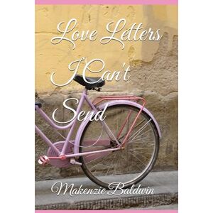 Baldwin, Makenzie Love Letters I Can't Send Baldwin, Makenzie Love Letters I Can't Send