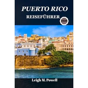 Powell, Leigh M. PUERTO RICO REISEFÜHRER 2026: Entdecken Sie verborgene Schätze, lokale Spezialitäten und unvergessliche Momente Powell, Leigh M. PUERTO RICO REISEFÜHRER 2026: Entdecken Sie verborgene Schätze, lokale Spezialitäten und unvergessliche Momente