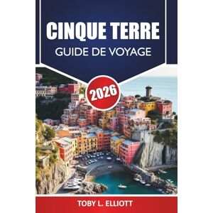 ELLIOTT, TOBY L. Cinque Terre Guide De Voyage 2026: Découvrez les principales attractions, les joyaux cachés, l'itinéraire et la cuisine locale pour explorer la ville italienne ELLIOTT, TOBY L. Cinque Terre Guide De Voyage 2026: Découvrez les principales attractions, les joyaux cachés, l'itinéraire et la cuisine locale pour explorer la ville italienne