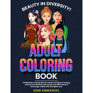 Emmanuel, Kemi Adult Coloring Book; Beauty in Diversity!: Mindfulness Coloring for women and girls with quotes and affirmation to encourage, inspire, and strengthen you. Emmanuel, Kemi Adult Coloring Book; Beauty in Diversity!: Mindfulness Coloring for women and girls with quotes and affirmation to encourage, inspire, and strengthen you.