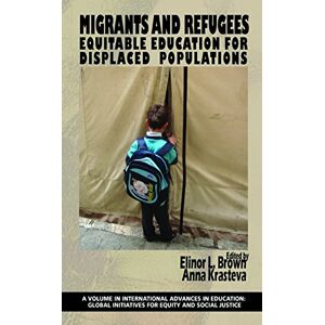 Information Age Publishing Migrants and Refugees: Equitable Education for Displaced Populations (International Advances in Education: Global Initiatives for Equity and Social Justice) Information Age Publishing Migrants and Refugees: Equitable Education for Displaced Populations (International Advances in Education: Global Initiatives for Equity and Social Justice)