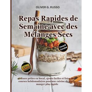 Russo, Oliver G. Repas Rapides de Semaine avec des Mélanges Secs: Bases prêtes en bocal, ajouts faciles et listes de courses hebdomadaires pour une cuisine de ... de ... de Mélanges Maison pour le Garde-Manger) Russo, Oliver G. Repas Rapides de Semaine avec des Mélanges Secs: Bases prêtes en bocal, ajouts faciles et listes de courses hebdomadaires pour une cuisine de ... de ... de Mélanges Maison pour le Garde-Manger)