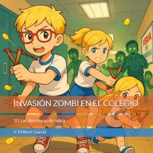 Pellicer García, Vicente INVASIÓN ZOMBI EN EL COLEGIO: Las Aventuras de Adrià Pellicer García, Vicente INVASIÓN ZOMBI EN EL COLEGIO: Las Aventuras de Adrià