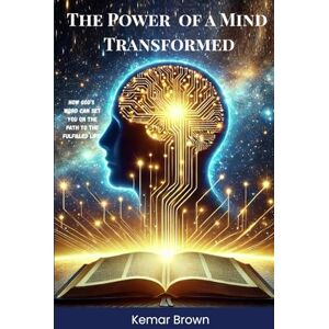 Brown, Mr. Kemar Sanjai The Power of a Mind Transformed: How God’s word can set you free to live the life you truly deserve! Brown, Mr. Kemar Sanjai The Power of a Mind Transformed: How God’s word can set you free to live the life you truly deserve!