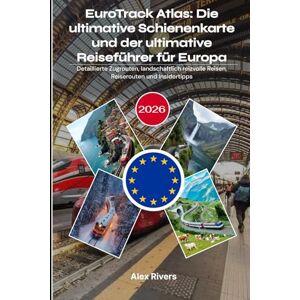 Rivers, Alex EuroTrack Atlas: Die ultimative Schienenkarte und der ultimative Reiseführer für Europa 2026: Detaillierte Zugrouten, landschaftlich reizvolle Reisen, Reiserouten und Insidertipps Rivers, Alex EuroTrack Atlas: Die ultimative Schienenkarte und der ultimative Reiseführer für Europa 2026: Detaillierte Zugrouten, landschaftlich reizvolle Reisen, Reiserouten und Insidertipps
