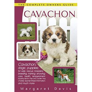 Davis, Margaret Cavachon: The Complete Owners Guide; Cavachon; dogs; puppies; for sale; rescue; breeders; breeding; training; showing; care; health; temperament: ... Frise and Cavalier King Charles Spaniel Davis, Margaret Cavachon: The Complete Owners Guide; Cavachon; dogs; puppies; for sale; rescue; breeders; breeding; training; showing; care; health; temperament: ... Frise and Cavalier King Charles Spaniel