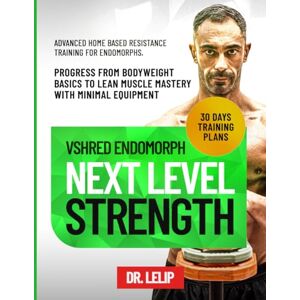 LELIP, DR. VShred Endomorph Next Level Strength: Advanced Home Based Resistance Training for Endomorphs, Progress from Bodyweight Basics to Lean Muscle Mastery ... (VShred Endomorph Transformation Series) LELIP, DR. VShred Endomorph Next Level Strength: Advanced Home Based Resistance Training for Endomorphs, Progress from Bodyweight Basics to Lean Muscle Mastery ... (VShred Endomorph Transformation Series)