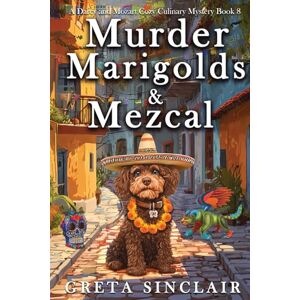 Sinclair, Greta Murder, Marigolds & Mezcal: A Dia de los Muertos Cozy Culinary Mystery (A Darcy and Mozart Cozy Culinary Mystery) Sinclair, Greta Murder, Marigolds & Mezcal: A Dia de los Muertos Cozy Culinary Mystery (A Darcy and Mozart Cozy Culinary Mystery)