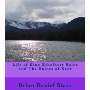 Starr, Mr. Brian Daniel Life of King Ethelbert Saint and The Saints of Kent Starr, Mr. Brian Daniel Life of King Ethelbert Saint and The Saints of Kent