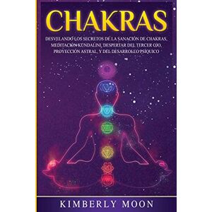 Moon, Kimberly Chakras: Desvelando los Secretos de la Sanación de Chakras, Meditación Kundalini, Despertar del Tercer Ojo, Proyección Astral, y del Desarrollo Psíquico (Desarrollo Espiritual) Moon, Kimberly Chakras: Desvelando los Secretos de la Sanación de Chakras, Meditación Kundalini, Despertar del Tercer Ojo, Proyección Astral, y del Desarrollo Psíquico (Desarrollo Espiritual)