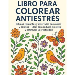 Ballester Llamazares, Roberto Libro para Colorear Antiestrés: Dibujos relajantes y divertidos para niños y adultos – Ideal para reducir el estrés y estimular la creatividad Ballester Llamazares, Roberto Libro para Colorear Antiestrés: Dibujos relajantes y divertidos para niños y adultos – Ideal para reducir el estrés y estimular la creatividad