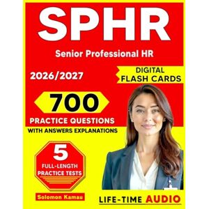 Kamau, Solomon SPHR Certification Prep: Up to Date Study Guide with 700 Exam Practice Questions and 5 Mock Exams for Senior Professional HR Kamau, Solomon SPHR Certification Prep: Up to Date Study Guide with 700 Exam Practice Questions and 5 Mock Exams for Senior Professional HR