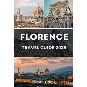Pritts, Kenneth O. FLORENCE TRAVEL GUIDE 2025: Explore the Heart of Italy: The Essential Traveler’s Guide to Florence in 2025 Pritts, Kenneth O. FLORENCE TRAVEL GUIDE 2025: Explore the Heart of Italy: The Essential Traveler’s Guide to Florence in 2025
