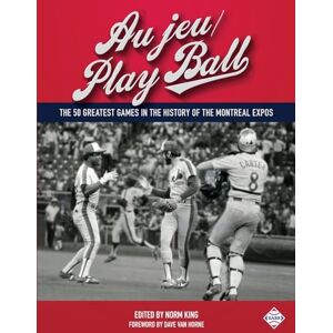 King, Norm Au jeu/Play Ball: The 50 Greatest Games in the History of the Montreal Expos: Volume 37 (SABT Digital Library) King, Norm Au jeu/Play Ball: The 50 Greatest Games in the History of the Montreal Expos: Volume 37 (SABT Digital Library)
