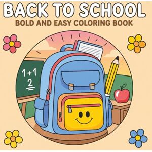 BJ, Robert Back to School Bold and Easy Coloring Book: Fun School-Themed Coloring Pages for Kids, 40 Big Illustrations of Backpacks, Pencils, Buses BJ, Robert Back to School Bold and Easy Coloring Book: Fun School-Themed Coloring Pages for Kids, 40 Big Illustrations of Backpacks, Pencils, Buses