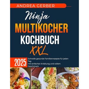 Gerber Ninja Multikocher Kochbuch XXL 2025: Schnelle gesunde Familienrezepte für jeden Tag mit einfacher Anleitung und vollem Geschmack Gerber Ninja Multikocher Kochbuch XXL 2025: Schnelle gesunde Familienrezepte für jeden Tag mit einfacher Anleitung und vollem Geschmack