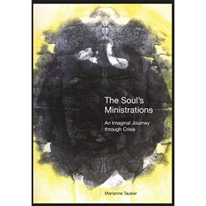 Marianne Tauber Soul's Ministrations: An Imaginal Journey Through Crisis Marianne Tauber Soul's Ministrations: An Imaginal Journey Through Crisis