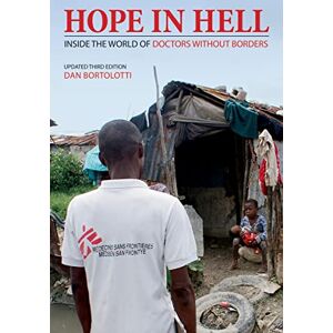 Bortolotti, Dan Hope in Hell: Inside the World of Medecins Sans Frontieres: Inside the World of Doctors Without Borders Bortolotti, Dan Hope in Hell: Inside the World of Medecins Sans Frontieres: Inside the World of Doctors Without Borders
