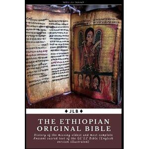 Leo Bickham, James The Ethiopian Original Bible: History of the missing oldest and most complete Ancient sacred text of the GE’EZ Bible (English version illustrated) Leo Bickham, James The Ethiopian Original Bible: History of the missing oldest and most complete Ancient sacred text of the GE’EZ Bible (English version illustrated)