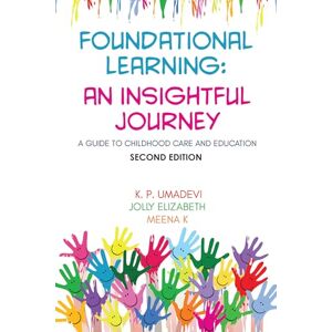 K.P. Umadevi Foundational Learning: An Insightful Journey (Second Edition): A Guide to Childhood Care and Education K.P. Umadevi Foundational Learning: An Insightful Journey (Second Edition): A Guide to Childhood Care and Education