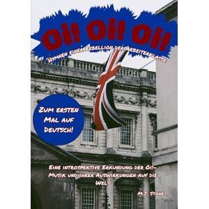 Stone, M.J. Oi! Oi! Oi! Hymnen einer Rebellion der Arbeiterklasse: Eine introspektive Erkundung der Oi!-Musik und ihrer Auswirkungen auf die Welt Stone, M.J. Oi! Oi! Oi! Hymnen einer Rebellion der Arbeiterklasse: Eine introspektive Erkundung der Oi!-Musik und ihrer Auswirkungen auf die Welt