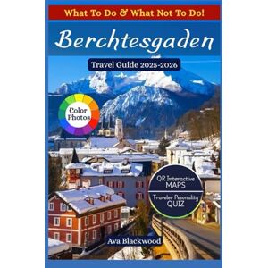 Blackwood, Ava BERCHTESGADEN TRAVEL GUIDE 2025-2026: Exploring Bavaria's Hidden Treasures, Top Experiences, Local Insider Tips, Flexible Itineraries, Interactive QR Maps and Adventure Activities Blackwood, Ava BERCHTESGADEN TRAVEL GUIDE 2025-2026: Exploring Bavaria's Hidden Treasures, Top Experiences, Local Insider Tips, Flexible Itineraries, Interactive QR Maps and Adventure Activities