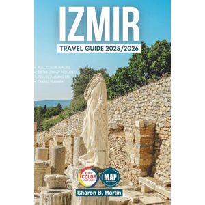 B. Martin, Sharon Izmir Travel Guide 2025/2026: Explore Izmir's Hidden Spots, Local Eats, and Must-See Sights with Expert Itineraries and Budget Tips B. Martin, Sharon Izmir Travel Guide 2025/2026: Explore Izmir's Hidden Spots, Local Eats, and Must-See Sights with Expert Itineraries and Budget Tips