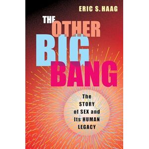 Haag, Eric S. The Other Big Bang: The Story of Sex and Its Human Legacy Haag, Eric S. The Other Big Bang: The Story of Sex and Its Human Legacy