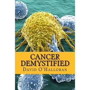 O'Halloran, Mr David Cancer Demystified (Colour version): Cells, Tissues & Cancer O'Halloran, Mr David Cancer Demystified (Colour version): Cells, Tissues & Cancer