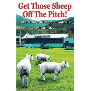 Staley, Phil Get Those Sheep Off The Pitch!: A Life in Non-League football Staley, Phil Get Those Sheep Off The Pitch!: A Life in Non-League football