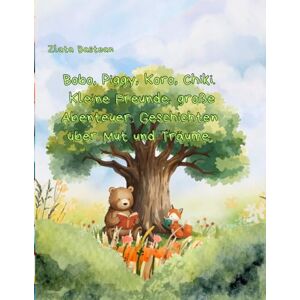 Bastean, Zlata Bobo, Piggy, Koro, Chiki. Kleine Freunde, große Abenteuer. Geschichten über Mut und Träume. Bastean, Zlata Bobo, Piggy, Koro, Chiki. Kleine Freunde, große Abenteuer. Geschichten über Mut und Träume.