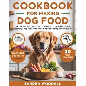 Woodall DVM, Dr. Sandra Cookbook For Making Dog Food: Vet Approved Dog Food Cookbook To Help You Make Healthy Dog Food With Easy Homemade Dog Food Recipes Woodall DVM, Dr. Sandra Cookbook For Making Dog Food: Vet Approved Dog Food Cookbook To Help You Make Healthy Dog Food With Easy Homemade Dog Food Recipes