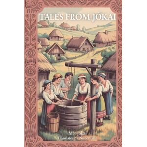 Jókai, Mór Tales From Jókai: Classic Hungarian Stories Translated into English (Annotated) Jókai, Mór Tales From Jókai: Classic Hungarian Stories Translated into English (Annotated)