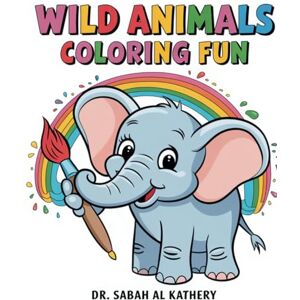 Al Kathery, Dr Sabah WILD ANIMALS COLORING FUN: A Fun-Filled Activity Book for Kids Ages 3-6 Al Kathery, Dr Sabah WILD ANIMALS COLORING FUN: A Fun-Filled Activity Book for Kids Ages 3-6