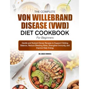 RHODES, DR. GRACE THE COMPLETE VON WILLEBRAND DISEASE (VWD) DIET COOKBOOK FOR BEGINNERS: Gentle and Nutrient-Dense Recipes to Support Clotting Balance, Reduce Bleeding ... Strengthen Immunity, and Improve Daily Energy RHODES, DR. GRACE THE COMPLETE VON WILLEBRAND DISEASE (VWD) DIET COOKBOOK FOR BEGINNERS: Gentle and Nutrient-Dense Recipes to Support Clotting Balance, Reduce Bleeding ... Strengthen Immunity, and Improve Daily Energy