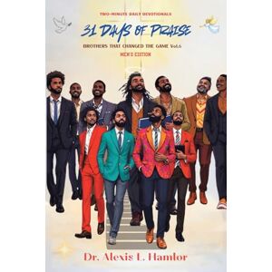 Hamlor, Dr Alexis L Two Minute Daily Devotionals 31 DAYS OF PRAISE: Brothers That Changed The Game Vol. 6 Hamlor, Dr Alexis L Two Minute Daily Devotionals 31 DAYS OF PRAISE: Brothers That Changed The Game Vol. 6