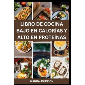 Johnson, Wanda LIBRO DE COCINA BAJO EN CALORÍAS Y ALTO EN PROTEÍNAS: Recetas deliciosas, sanas y repletas de proteínas para quemar grasa, saciar el hambre, desarrollar músculo y aumentar la energía. Johnson, Wanda LIBRO DE COCINA BAJO EN CALORÍAS Y ALTO EN PROTEÍNAS: Recetas deliciosas, sanas y repletas de proteínas para quemar grasa, saciar el hambre, desarrollar músculo y aumentar la energía.