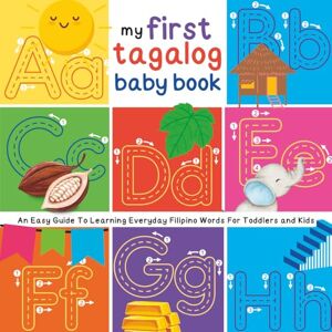 Marin, Emma My First Tagalog Baby Book: An Easy Guide To Learning Everyday Filipino Words For Toddlers and Kids Marin, Emma My First Tagalog Baby Book: An Easy Guide To Learning Everyday Filipino Words For Toddlers and Kids
