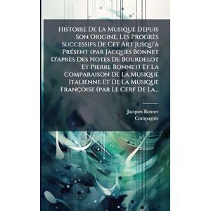 Bonnet, Jacques Histoire De La Musique Depuis Son Origine, Les Progrès Successifs De Cet Art Jusqu'Ã PrÃ(c)sent (par Jacques Bonnet D'après Des Notes De Bourdelot Et ... De La Musique Françoise (par Le Cerf De La... Bonnet, Jacques Histoire De La Musique Depuis Son Origine, Les Progrès Successifs De Cet Art Jusqu'Ã PrÃ(c)sent (par Jacques Bonnet D'après Des Notes De Bourdelot Et ... De La Musique Françoise (par Le Cerf De La...