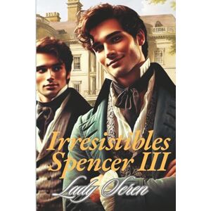 (Serendipia Stark), Lady Seren IRRESISTIBLES SPENCER (III): Una apasionante novela romántica histórica en el Londres de los Bridgerton (Serie «Guante de seda») (Serendipia Stark), Lady Seren IRRESISTIBLES SPENCER (III): Una apasionante novela romántica histórica en el Londres de los Bridgerton (Serie «Guante de seda»)
