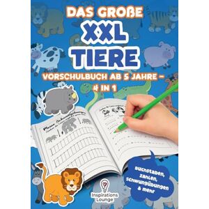 Lounge, Inspirations Das große XXL Tiere Vorschulbuch ab 5 Jahre 4 in 1: Schwungübungen, Buchstaben, Zahlen & kleine Spiele das kreative Vorschule Übungsheft für Jungen & Mädchen Lounge, Inspirations Das große XXL Tiere Vorschulbuch ab 5 Jahre 4 in 1: Schwungübungen, Buchstaben, Zahlen & kleine Spiele das kreative Vorschule Übungsheft für Jungen & Mädchen