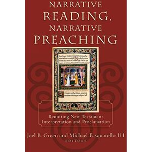 Narrative Reading, Narrative Preaching: Reuniting New Testament Interpretation and Proclamation Narrative Reading, Narrative Preaching: Reuniting New Testament Interpretation and Proclamation