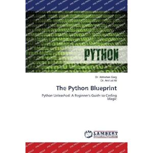 Garg, Dr Abhishek The Python Blueprint: Python Unleashed: A Beginner's Guide to Coding Magic Garg, Dr Abhishek The Python Blueprint: Python Unleashed: A Beginner's Guide to Coding Magic