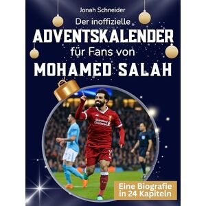 Schneider, Jonah Der inoffizielle Adventskalender für Fans von Mohamed Salah: 24 Tage mit deinem Star bis Weihnachten. Fanbuch und Biografie in einem. Das ideale Geschenkt für alle Fans. Schneider, Jonah Der inoffizielle Adventskalender für Fans von Mohamed Salah: 24 Tage mit deinem Star bis Weihnachten. Fanbuch und Biografie in einem. Das ideale Geschenkt für alle Fans.