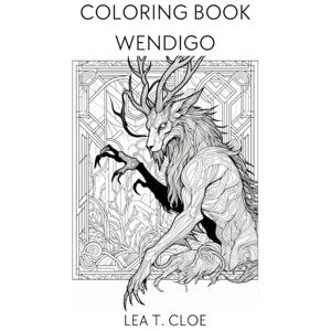 Cloe, Lea T. Coloring Book Wendigo: Mystical Creatures of the North, A Wendigo Coloring Adventure (Coloring Books by Lea T. Cloe) Cloe, Lea T. Coloring Book Wendigo: Mystical Creatures of the North, A Wendigo Coloring Adventure (Coloring Books by Lea T. Cloe)