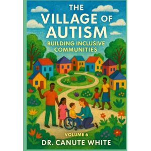 White EdD, Dr. Canute The Village of Autism: Building Inclusive Communities (The Heart of Autism Series) White EdD, Dr. Canute The Village of Autism: Building Inclusive Communities (The Heart of Autism Series)