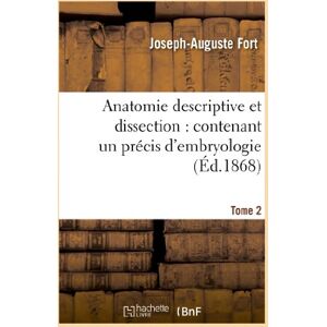 Fort, Joseph-Auguste Anatomie descriptive et dissection : contenant un précis d'embryologie. Tome 2: , Avec La Structure Microscopique Des Organes Et Celle Des Tissus (Sciences) Fort, Joseph-Auguste Anatomie descriptive et dissection : contenant un précis d'embryologie. Tome 2: , Avec La Structure Microscopique Des Organes Et Celle Des Tissus (Sciences)
